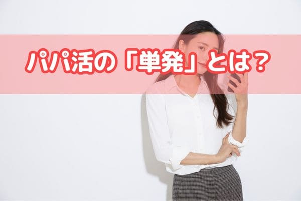 パパ活の「単発」とは？